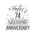 74 years anniversary celebration hand drawing typography design. Happy 74th wedding anniversary hand lettering
