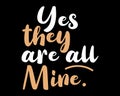 Yes They Are All Mine - Beautiful Text Design Poster Vector Illustration Art