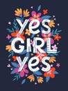 Yes girl yes - vector illustration, stylish print for t shirts, posters, cards and prints with flowers and floral elements