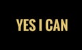 Yes I can. Motivational, positive or inspirational quote in golden text on black background. Royalty Free Stock Photo