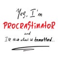 Yes I`m Procrastinator and I`ll think about it tomorrow - simple inspire and motivational quote. Print for inspirational poster, Royalty Free Stock Photo