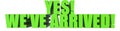 Yes! Weve Arrived!, 3d text Royalty Free Stock Photo