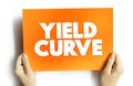 Yield Curve is a line that plots yields of bonds having equal credit quality but differing maturity dates, text concept on card