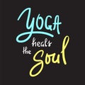 Yoga heals the Soul - simple inspire and motivational quote.Hand drawn beautiful lettering. Print for inspirational poster,