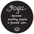 Yoga because punching people is frowned upon - handwritten funny motivational quote.