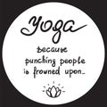 Yoga because punching people is frowned upon - handwritten funny motivational quote.