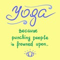 Yoga because punching people is frowned upon - handwritten funny motivational quote