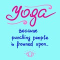 Yoga because punching people is frowned upon