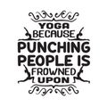 Yoga Quote good for t shirt. Yoga because punching people is frowned upon