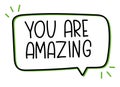 You are amazing inscription. Handwritten lettering banner. Black vector text in speech bubble.