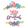 You are amazing.Modern calligraphic style with flowers. Hand lettering and custom typography for your designs t-shirts
