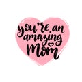 You Are Amazing Mom vector calligraphy. Happy Mothers Day hand lettering illustration in heart shape for greeting etc.