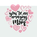 You Are An Amazing Mom vector hand lettering. Happy Mothers Day calligraphy illustration with drawn hearts.