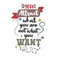 You attract what you are not what you want. Premium motivational quote. Typography quote. Vector quote with white background