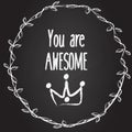 You are awesome vector background with hand drawn crown and wreath. Slogan on chalk board, banner