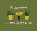 You are beautiful, no matter what size you are. Body positive quote, inspirational saying. Tree different home plants in