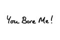 You Bore Me