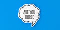 are you bored question. Speech bubble concept Royalty Free Stock Photo