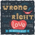 You can be wrong or you can be right, I still love you no matter what Royalty Free Stock Photo