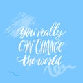 You really can change the world. Inspirational quote about activism, self improvement, passion. Motivational saying for