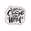 You can change the world. Motivational lettering quote. Black color text isolated on white background. Royalty Free Stock Photo