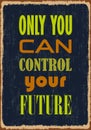 Only you can control your future. Motivational quote. Vector typography poster