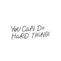 You can do hard things calligraphy quote lettering