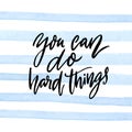 You can do hard things. Motivational quote calligraphy inscription on blue watercolor stripes background. Support saying