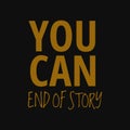 You can end of story. Inspirational and motivational quote Royalty Free Stock Photo