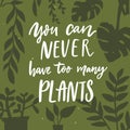 You can never have too many plants. Positive inspirational quote about home garden, potted plants and urban jungle. Hand