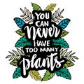 You can never have too many plants.