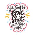 You can`t do epic shit with basic people. Hand drawn lettering quote. Isolated on white background