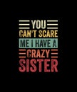 You Can\'t Scare Me I Have A Crazy Sister Funny Brothers Gift TShirt