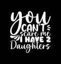 You Can\'t Scare Me I Have 2 Daughters, Young Adult Daughters Gift Say, Daughter T shirt Graphic Design