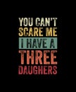 You Can\'t Scare Me I Have Three Daughters Funny Mom Dad Gift TShirt