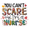 you can\'t scare me and I\'m a nurse, colorful inscription