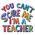 you can\'t scare me i\'m a teacher colorful inscription