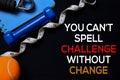 You Can`t Spell Challenge Without Change write on black board background. Workout concept