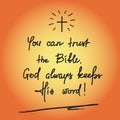 You can trust the Bible, God always keeps His word - motivational quote lettering, religious poster.Print for poster Royalty Free Stock Photo