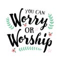 You Can Worry or Worship