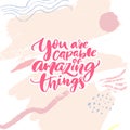 You are capable of amazing things. Inspirational quote calligraphy for planners, journals, posters and clothing. Modern