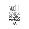 You are capable of amazing things in Portuguese. Lettering. Ink illustration. Modern brush calligraphy