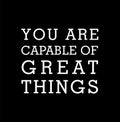You are capable of great things