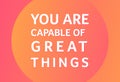 You are capable of great things