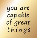 You are capable of great things