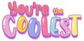You are the coolest font cartoon text