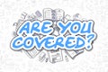 Are You Covered - Doodle Blue Text. Business Concept.