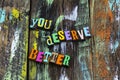 You deserve better treatment good person me typography phrase