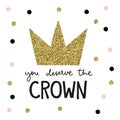You deserve the crown with golden diadem and lettering