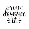 You deserve it, motivational lettering phrase isolated on white background, balck ink printable writing, handwritten